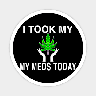 I Took My Meds Today Marijuana Funny Weed Cannabis Sayings Magnet